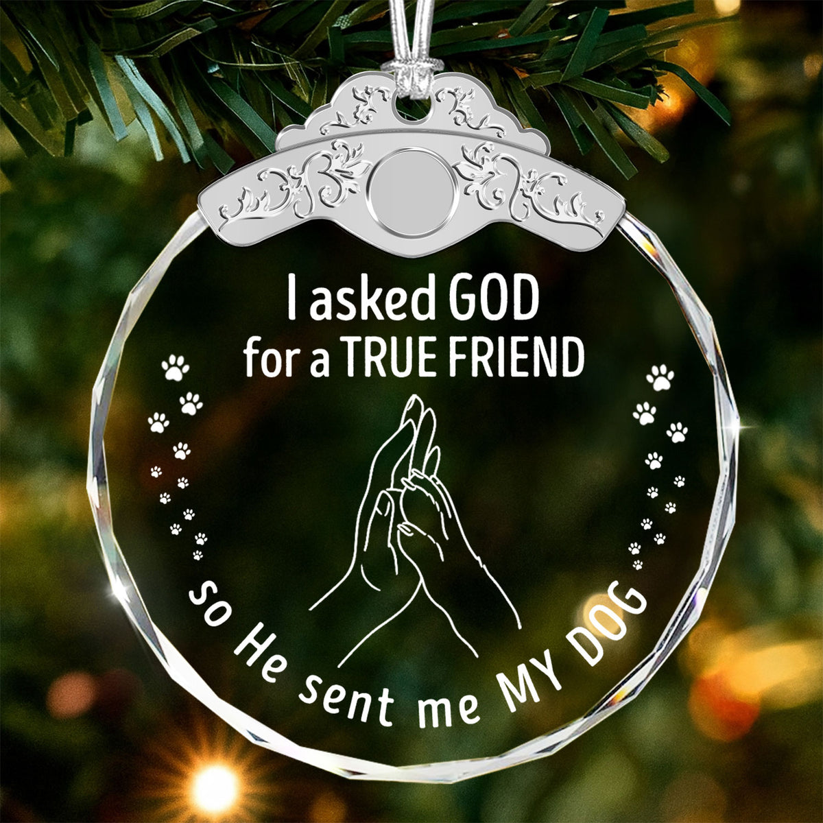 I Asked God For A True Friend – Glass Ornament — view 2