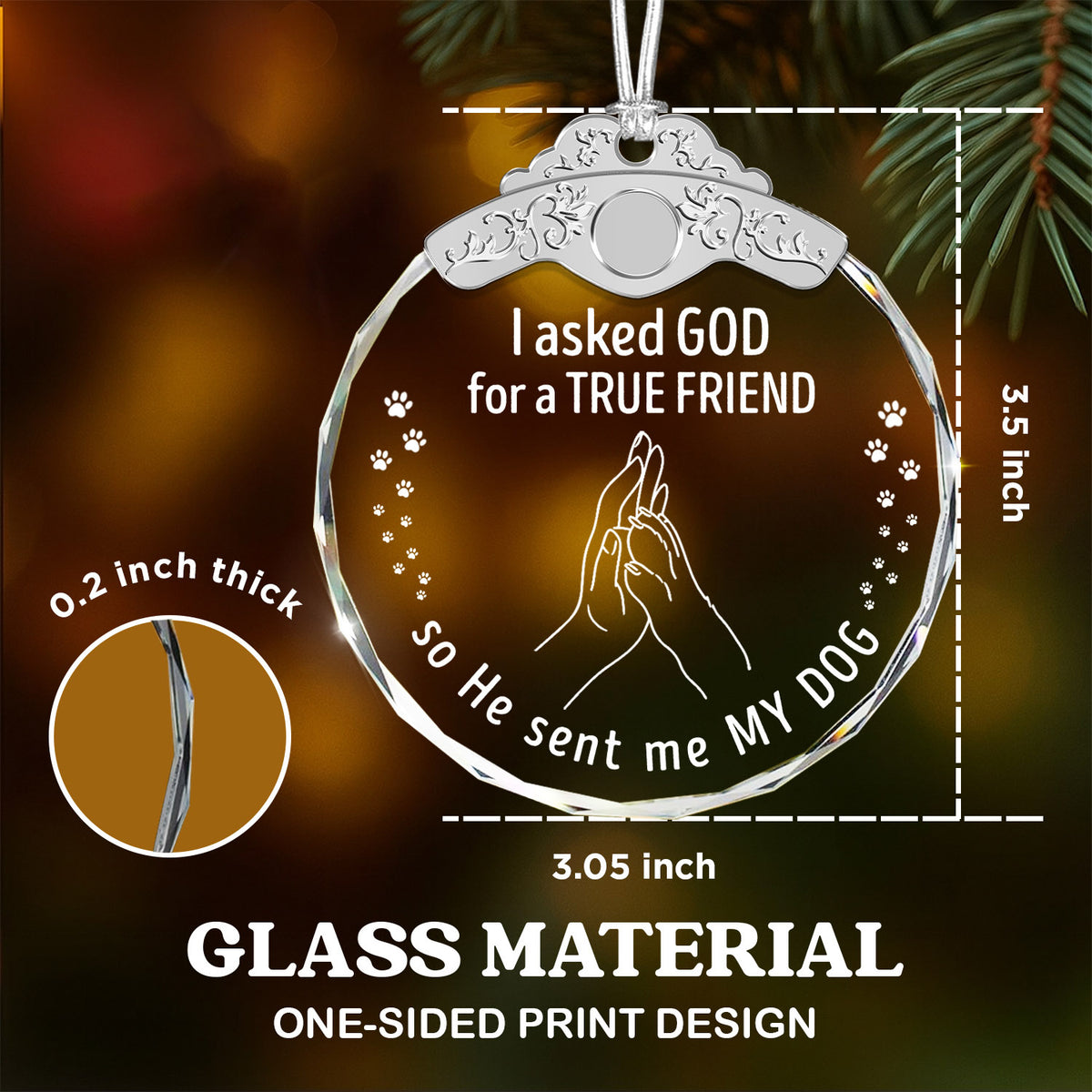 I Asked God For A True Friend – Glass Ornament — view 3