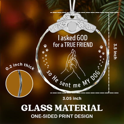 I Asked God For A True Friend – Glass Ornament — view 3