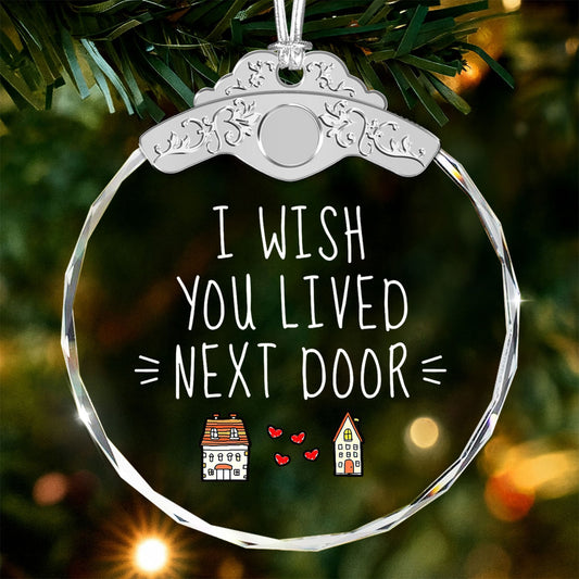 I wish you lived next door – Christmas Glass Ornament — view 2