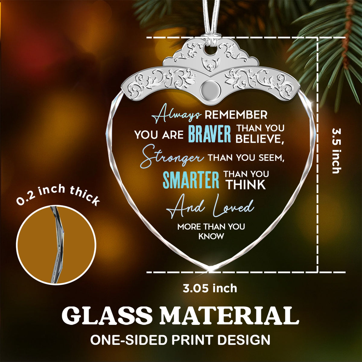 Braver Stronger Smarter Than You Think – Glass Ornament — view 3