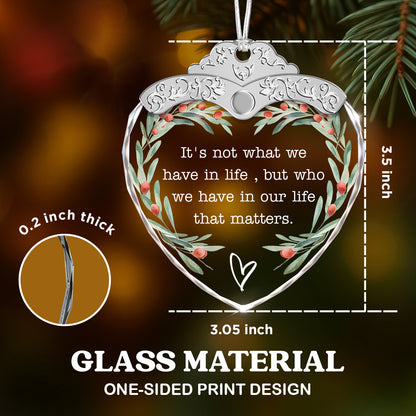 It's not what we have in life – Glass Ornament — view 3